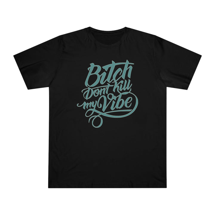 B Don't Kill My Vibe Unisex Deluxe T-shirt - Beguiling Phenix Boutique