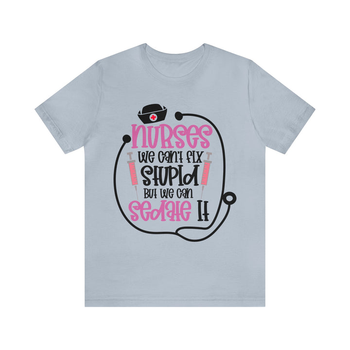 Nurses We Can't Fix Stupid Unisex Shirt - Beguiling Phenix Boutique