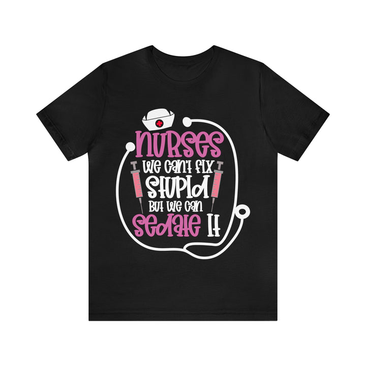 Nurses We Can't Fix Stupid Unisex Shirt - Beguiling Phenix Boutique