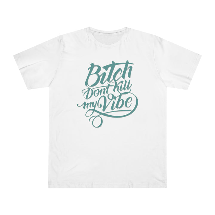 B Don't Kill My Vibe Unisex Deluxe T-shirt - Beguiling Phenix Boutique