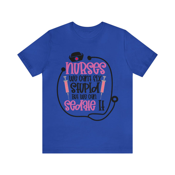 Nurses We Can't Fix Stupid Unisex Shirt - Beguiling Phenix Boutique