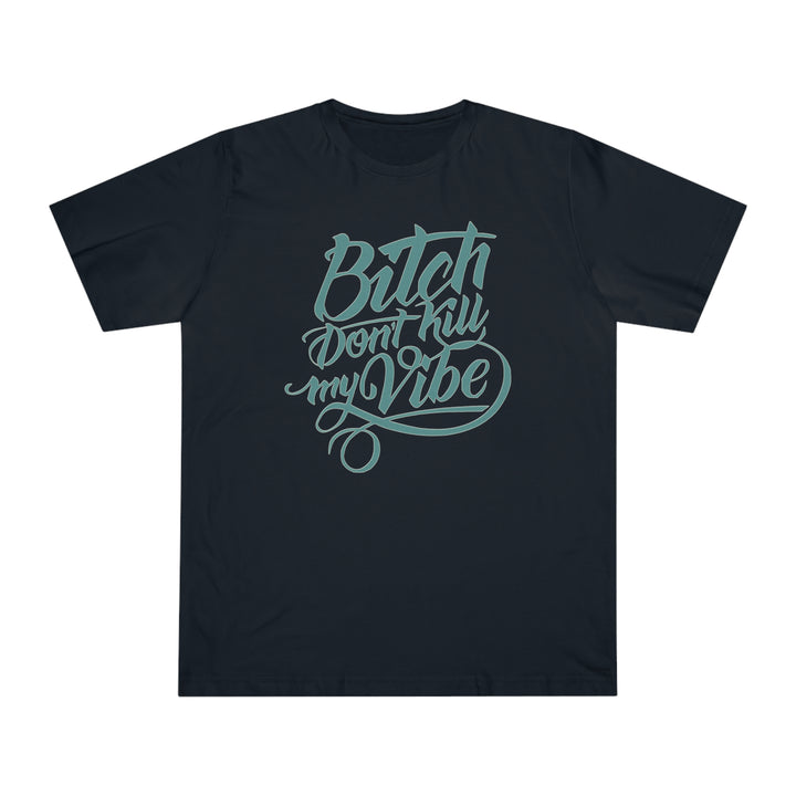 B Don't Kill My Vibe Unisex Deluxe T-shirt - Beguiling Phenix Boutique
