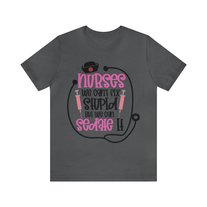Nurses We Can't Fix Stupid Unisex Shirt - Beguiling Phenix Boutique