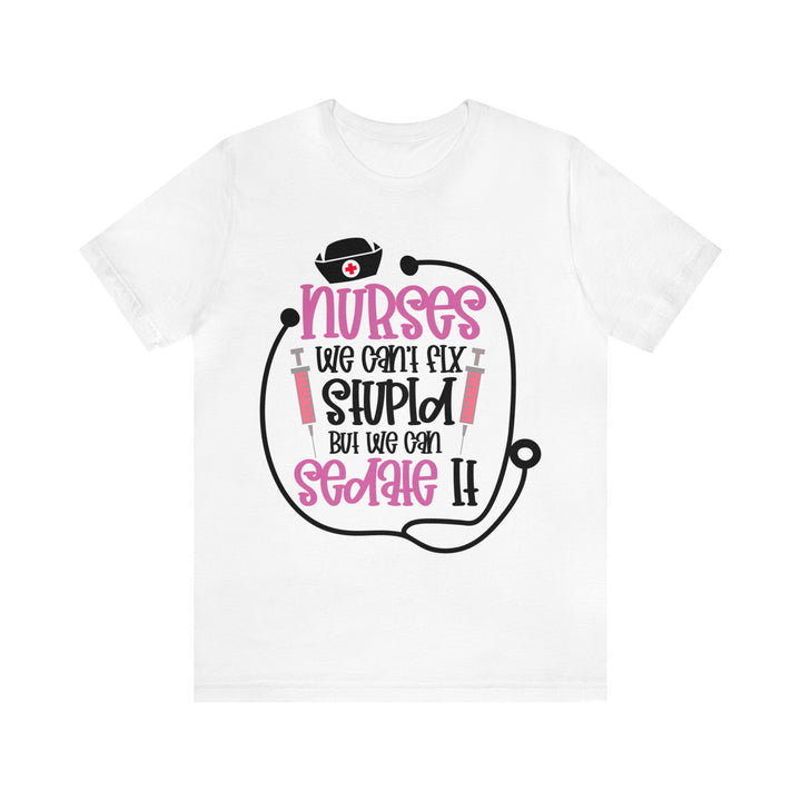 Nurses We Can't Fix Stupid Unisex Shirt - Beguiling Phenix Boutique