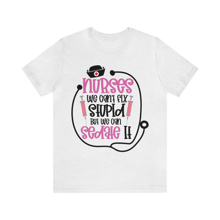 Nurses We Can't Fix Stupid Unisex Shirt - Beguiling Phenix Boutique