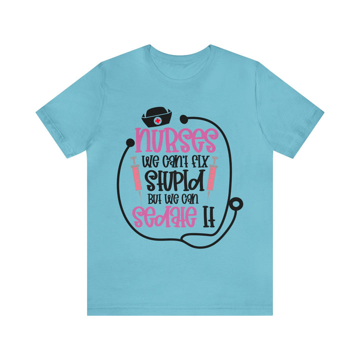 Nurses We Can't Fix Stupid Unisex Shirt - Beguiling Phenix Boutique