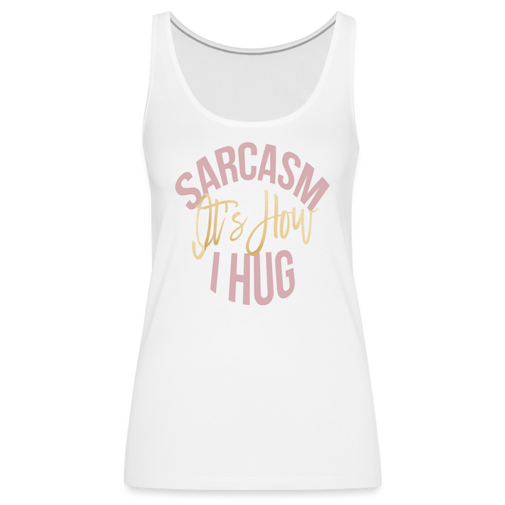 Sarcasm Is How I Hug Tank Top - white