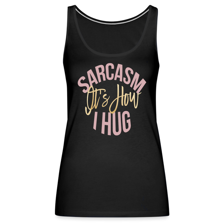 Sarcasm Is How I Hug Tank Top - black
