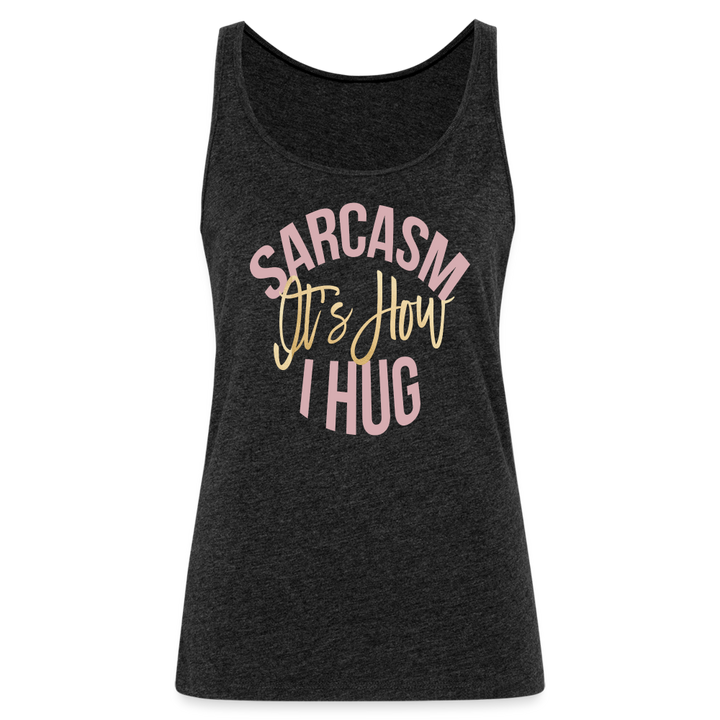 Sarcasm Is How I Hug Tank Top - charcoal grey