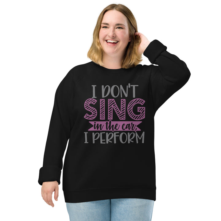 I Don't Sing In The Car Unisex Organic Raglan Sweatshirt, Beguiling Phenix Boutique