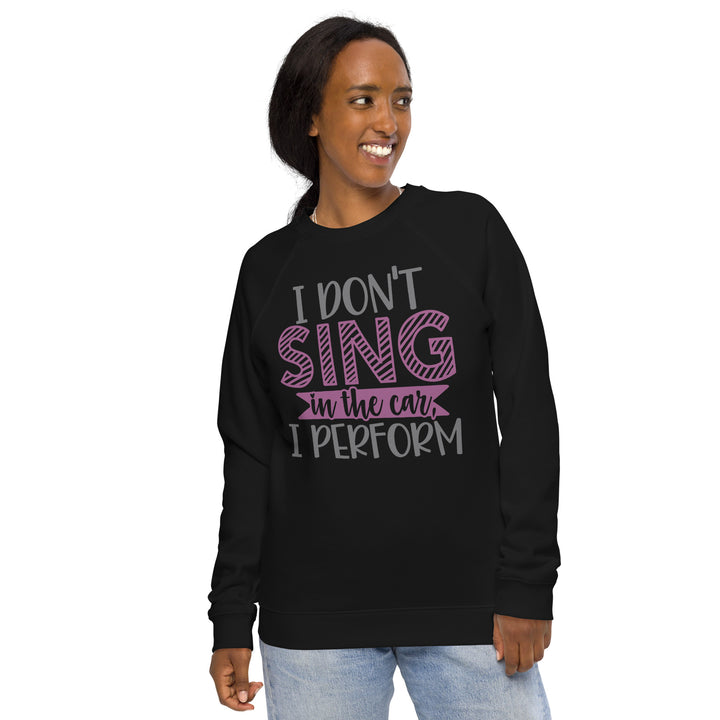 I Don't Sing In The Car Unisex Organic Raglan Sweatshirt, Beguiling Phenix Boutique