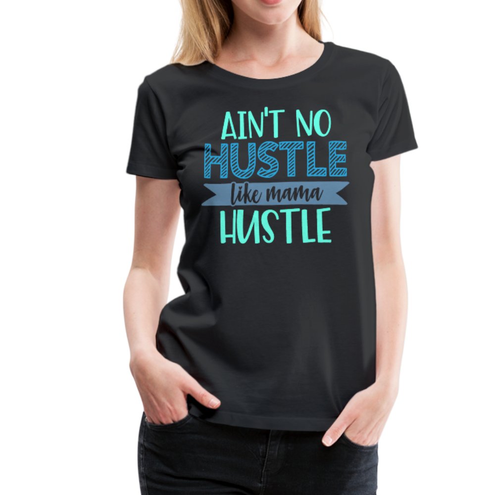 Ain't No Hustle Like Mama Hustle Women’s Premium Shirt - Beguiling Phenix Boutique