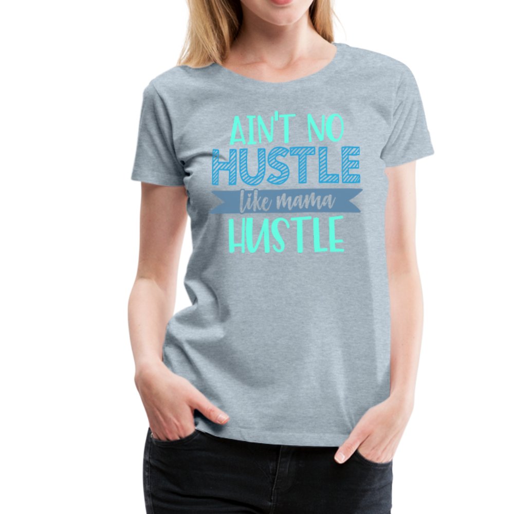 Ain't No Hustle Like Mama Hustle Women’s Premium Shirt - Beguiling Phenix Boutique