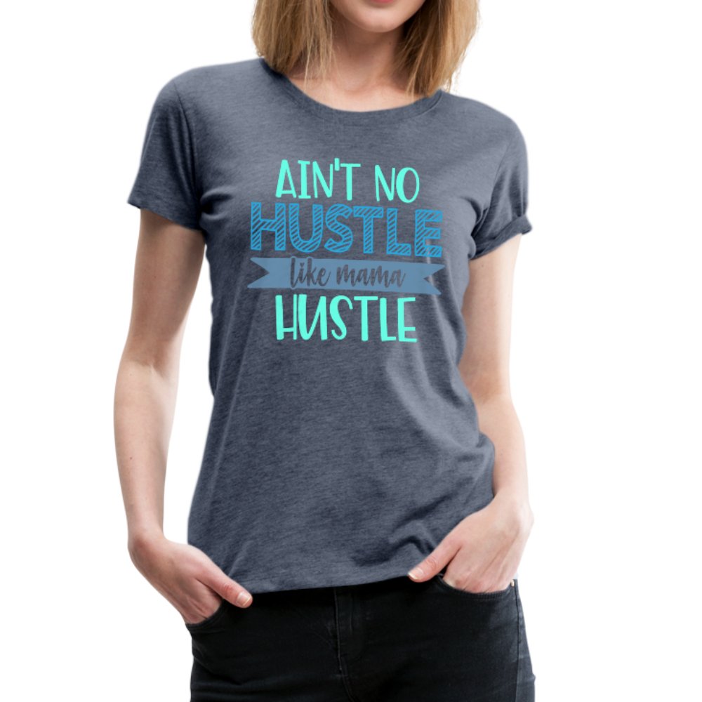 Ain't No Hustle Like Mama Hustle Women’s Premium Shirt - Beguiling Phenix Boutique