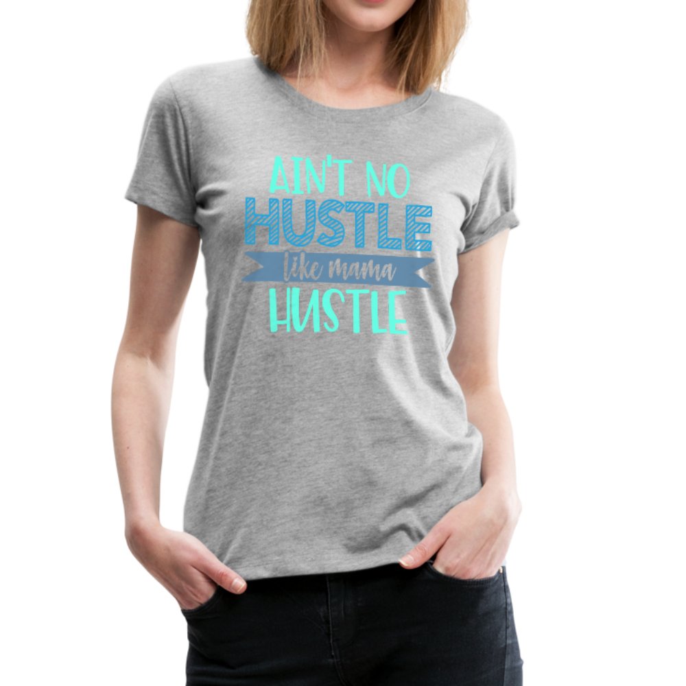 Ain't No Hustle Like Mama Hustle Women’s Premium Shirt - Beguiling Phenix Boutique