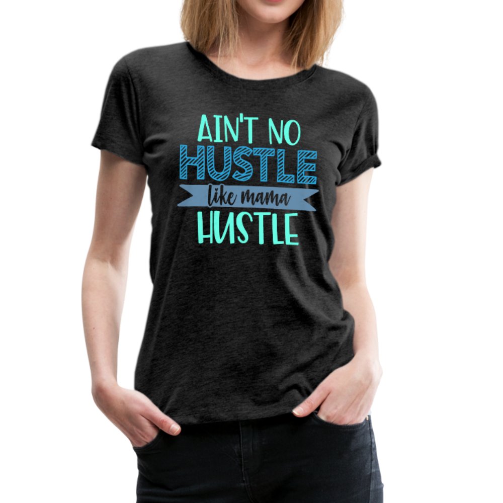 Ain't No Hustle Like Mama Hustle Women’s Premium Shirt - Beguiling Phenix Boutique