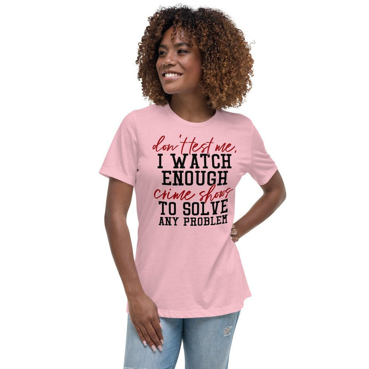 Don't Test Me I Watch Enough Crime Shows Women's Shirt - Beguiling Phenix Boutique