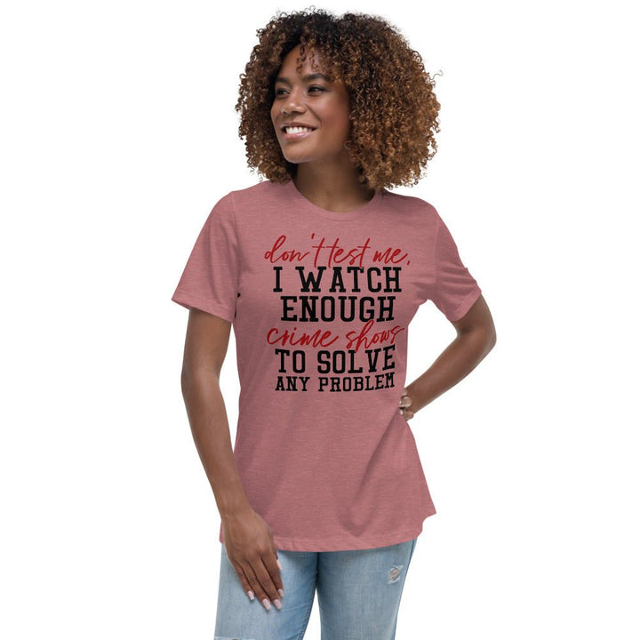 Don't Test Me I Watch Enough Crime Shows Women's Shirt - Beguiling Phenix Boutique