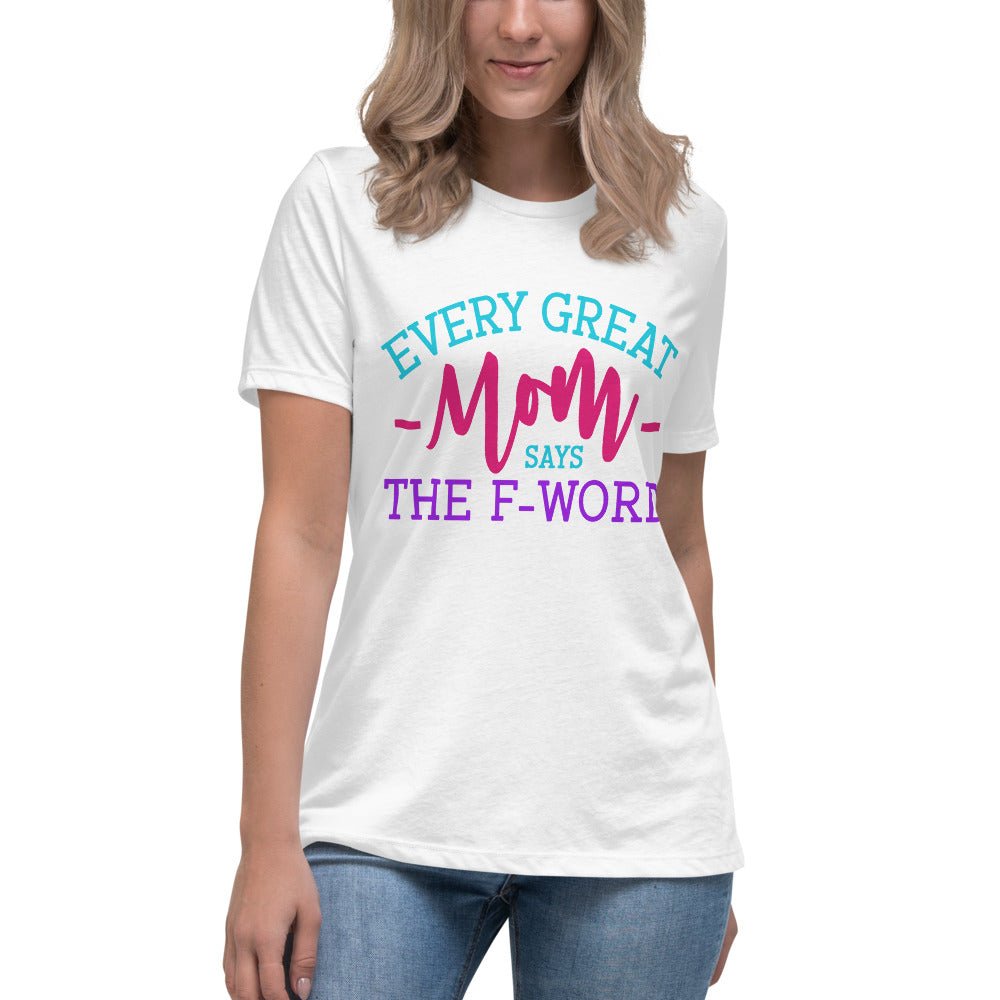 Every Great Mom Says The F-Word Ladies Shirt - Beguiling Phenix Boutique