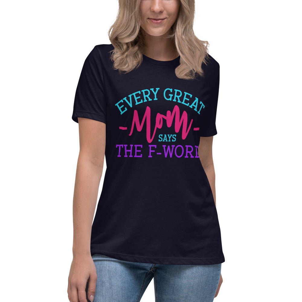 Every Great Mom Says The F-Word Ladies Shirt - Beguiling Phenix Boutique