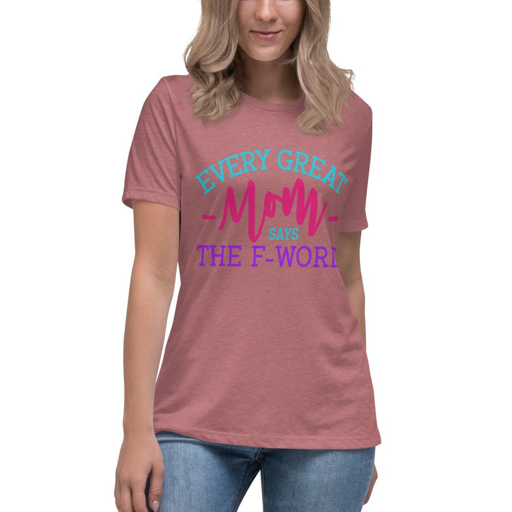 Every Great Mom Says The F-Word Ladies Shirt - Beguiling Phenix Boutique