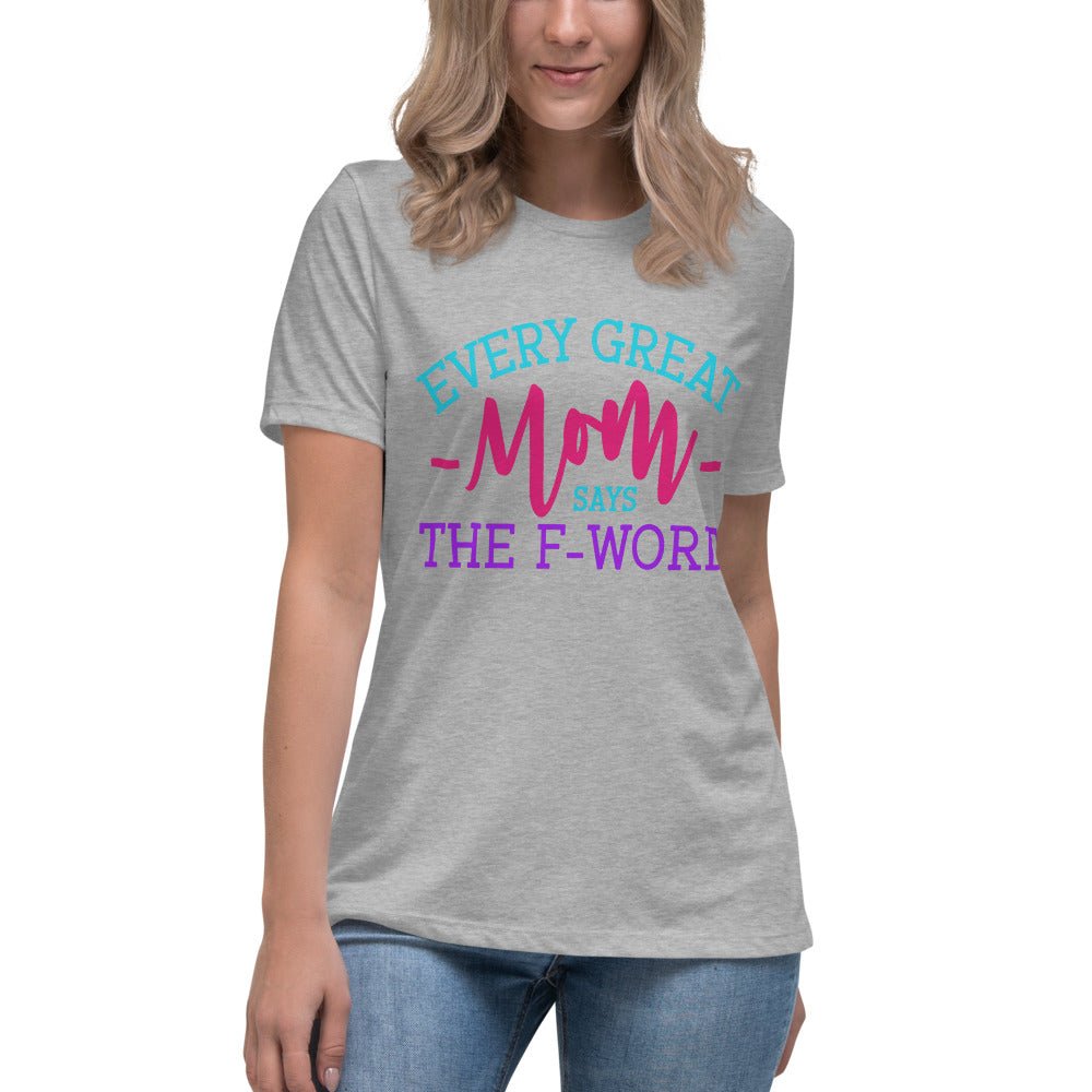 Every Great Mom Says The F-Word Ladies Shirt - Beguiling Phenix Boutique