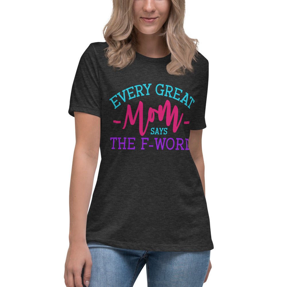 Every Great Mom Says The F-Word Ladies Shirt - Beguiling Phenix Boutique