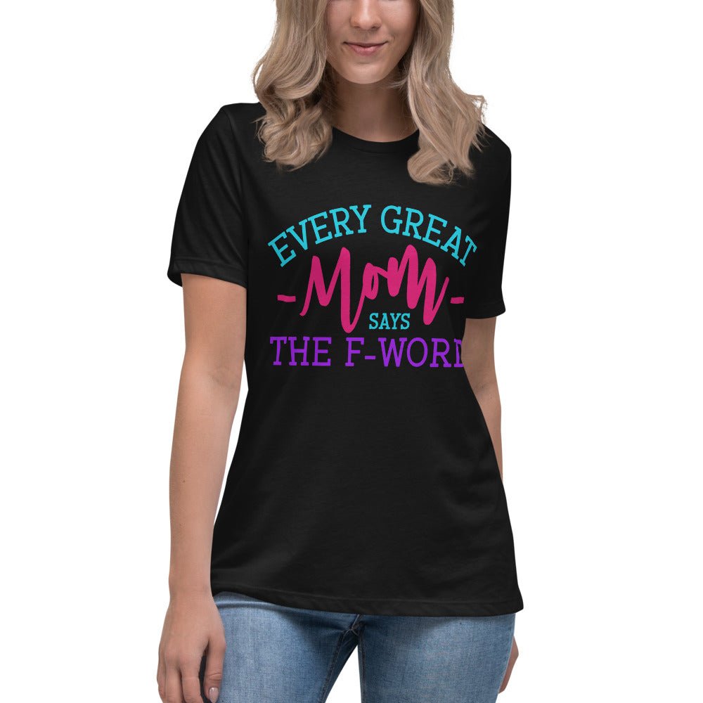 Every Great Mom Says The F-Word Ladies Shirt - Beguiling Phenix Boutique