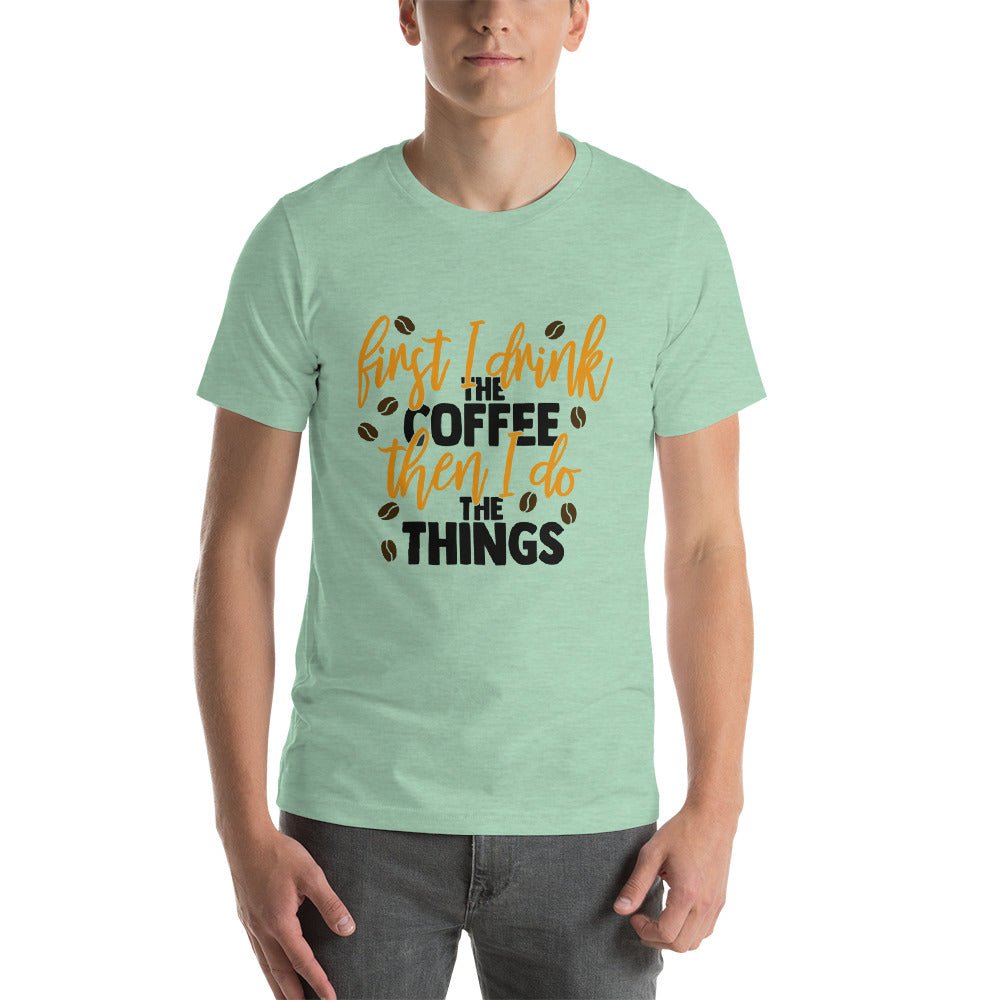 First I Drink The Coffee Unisex Shirt - Beguiling Phenix Boutique