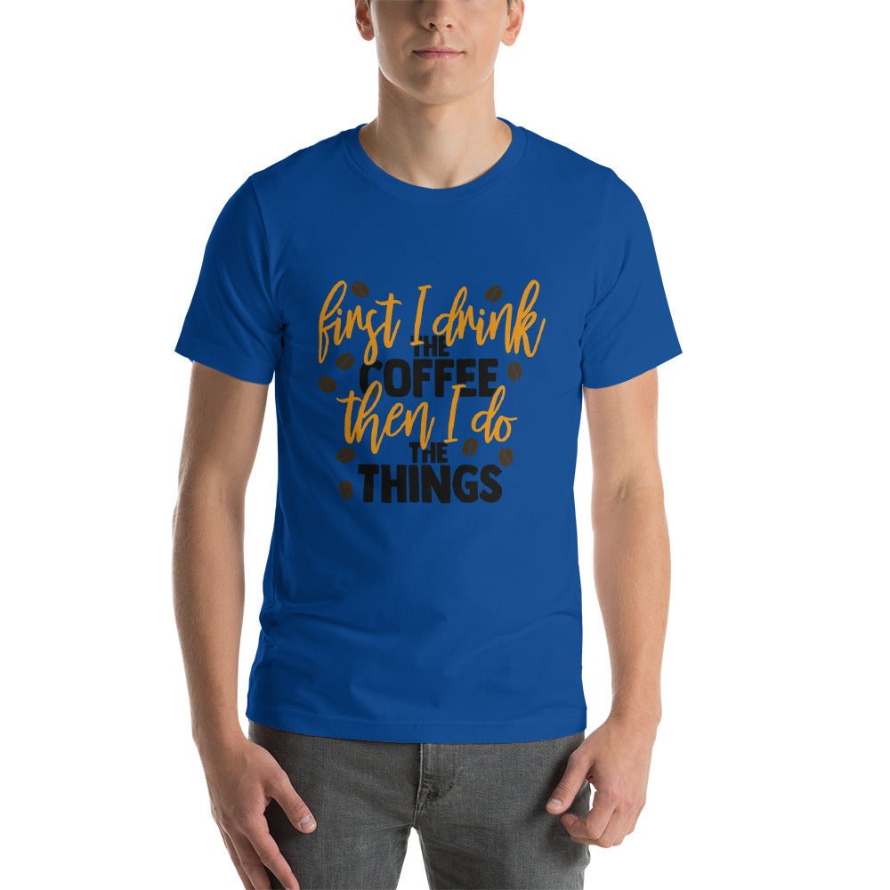 First I Drink The Coffee Unisex Shirt - Beguiling Phenix Boutique