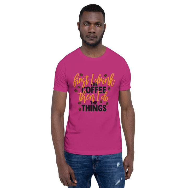 First I Drink The Coffee Unisex Shirt - Beguiling Phenix Boutique