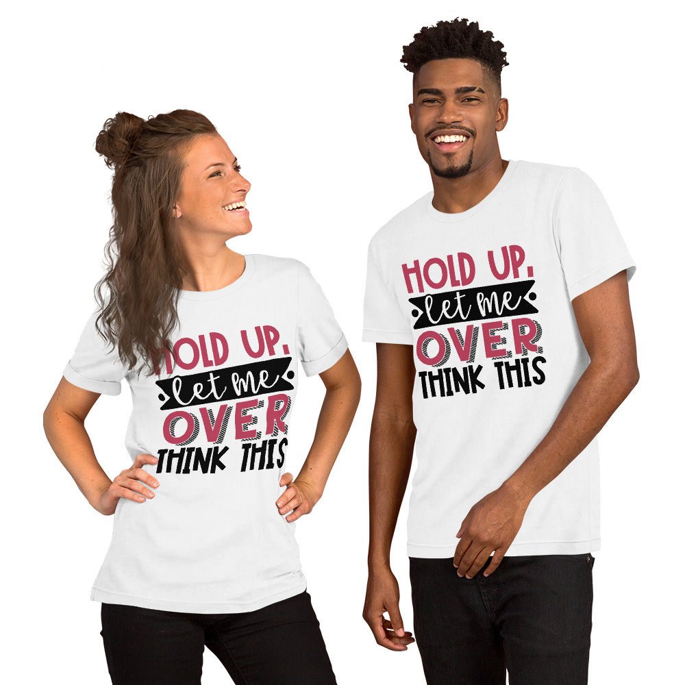 Hold Up Let Me Overthink This Unisex Shirt - Beguiling Phenix Boutique
