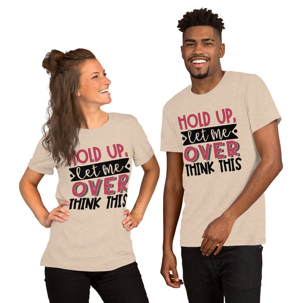 Hold Up Let Me Overthink This Unisex Shirt - Beguiling Phenix Boutique