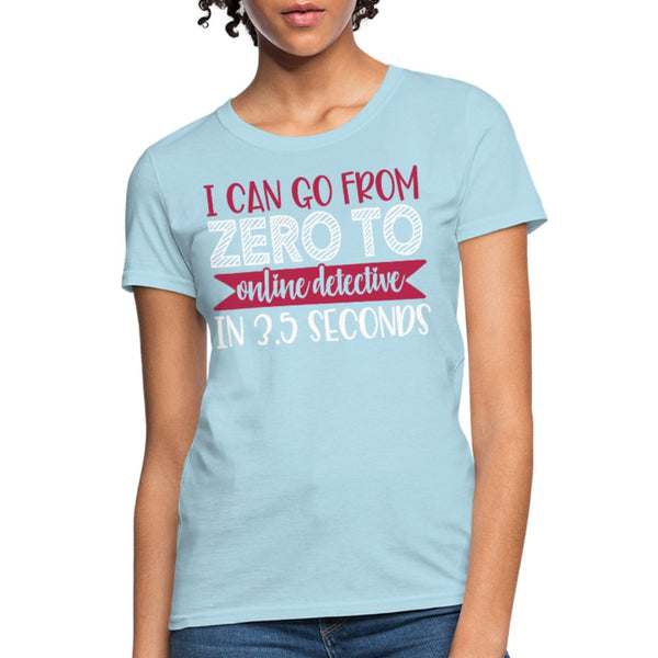 I Can Go From Zero To Online Detective Women's Shirt - Beguiling Phenix Boutique