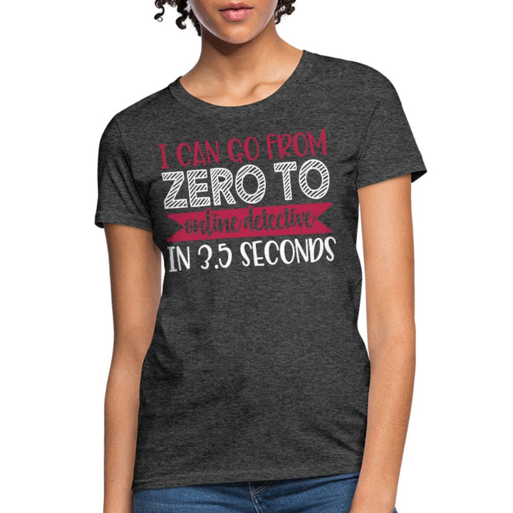 I Can Go From Zero To Online Detective Women's Shirt - Beguiling Phenix Boutique