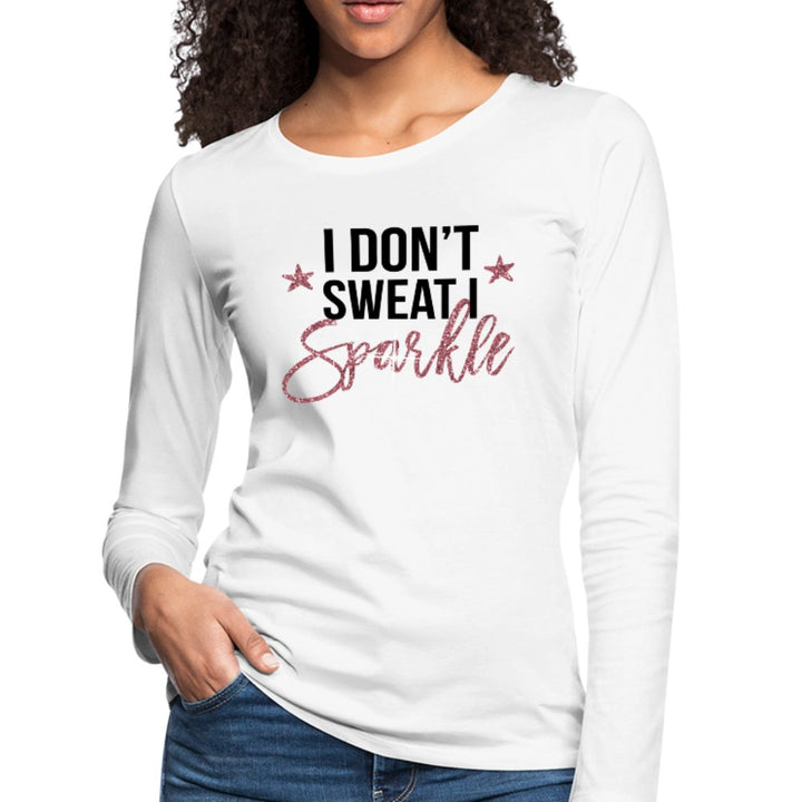 I Don't Sweat I Sparkle Women's Long Sleeve Shirt - Beguiling Phenix Boutique