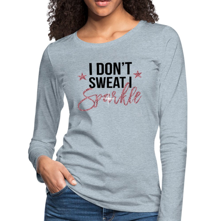 I Don't Sweat I Sparkle Women's Long Sleeve Shirt - Beguiling Phenix Boutique