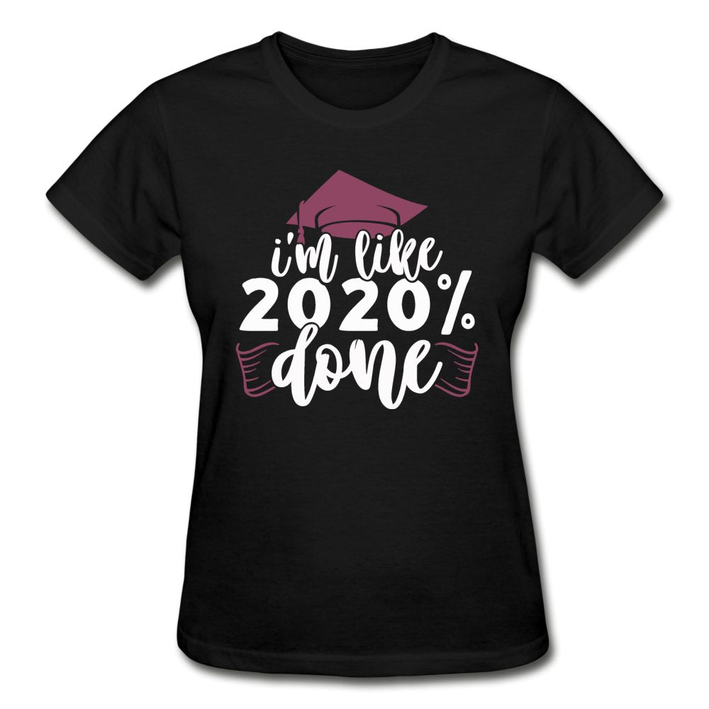 I'm Like 2020 Percent Done - Ladies Graduation Shirt - Beguiling Phenix Boutique