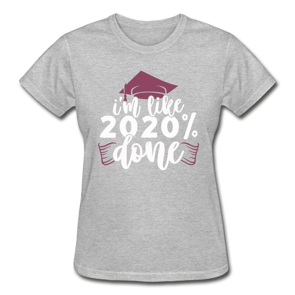 I'm Like 2020 Percent Done - Ladies Graduation Shirt - Beguiling Phenix Boutique