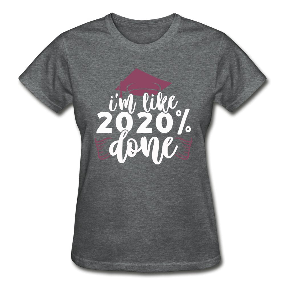I'm Like 2020 Percent Done - Ladies Graduation Shirt - Beguiling Phenix Boutique