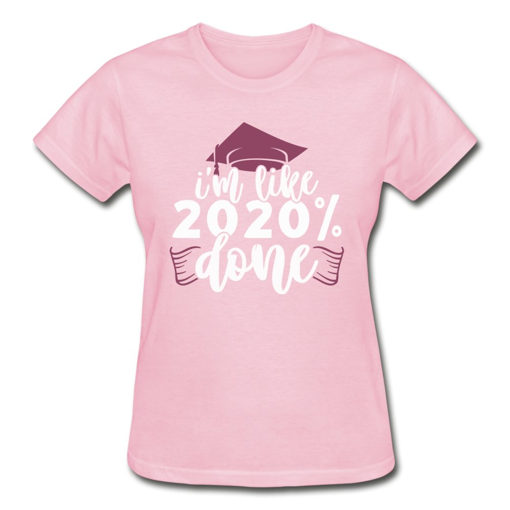 I'm Like 2020 Percent Done - Ladies Graduation Shirt - Beguiling Phenix Boutique