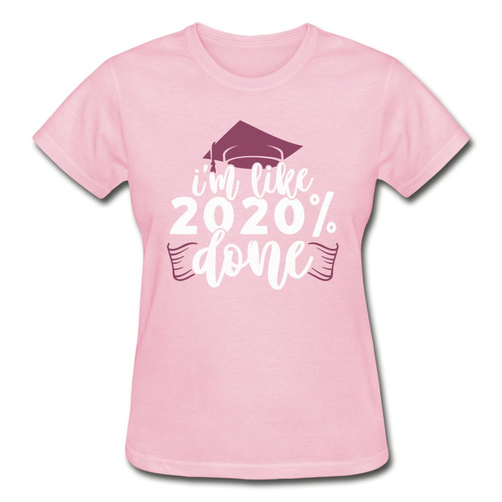 I'm Like 2020 Percent Done - Ladies Graduation Shirt - Beguiling Phenix Boutique