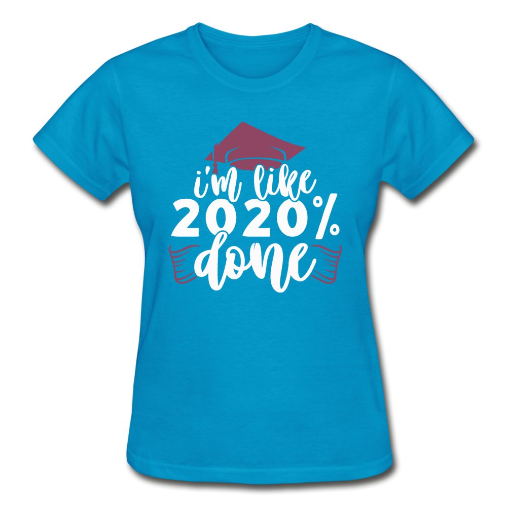 I'm Like 2020 Percent Done - Ladies Graduation Shirt - Beguiling Phenix Boutique
