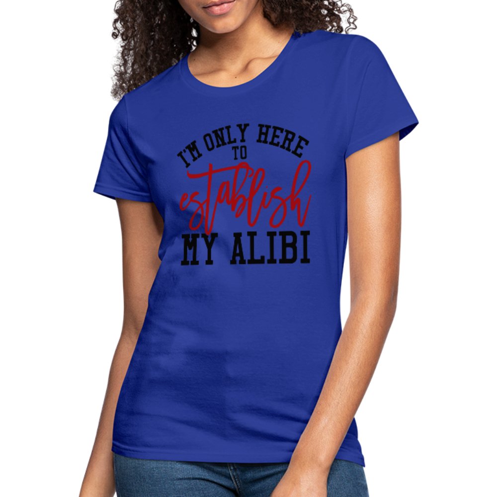 I'm Only Here To Establish My Alibi Women's Shirt - Beguiling Phenix Boutique