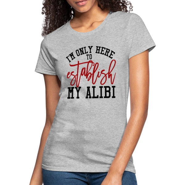 I'm Only Here To Establish My Alibi Women's Shirt - Beguiling Phenix Boutique