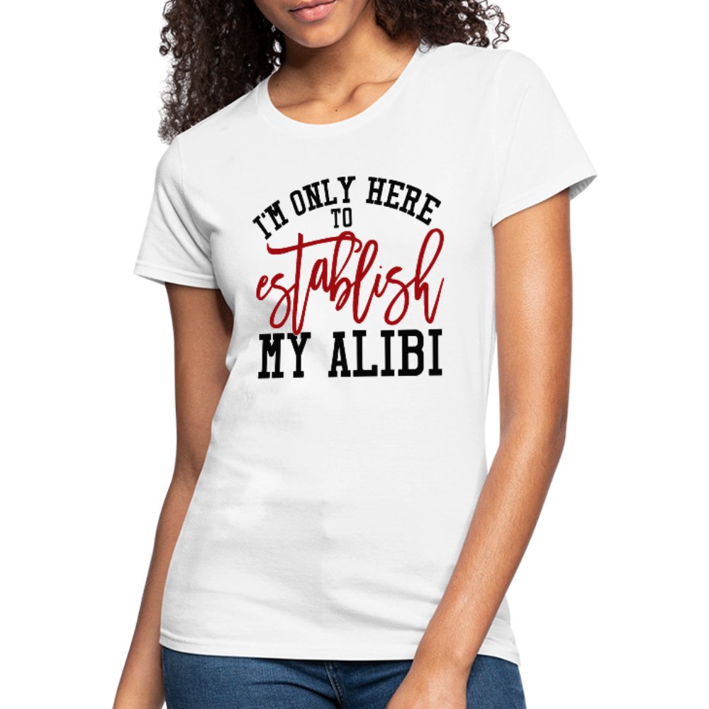 I'm Only Here To Establish My Alibi Women's Shirt - Beguiling Phenix Boutique