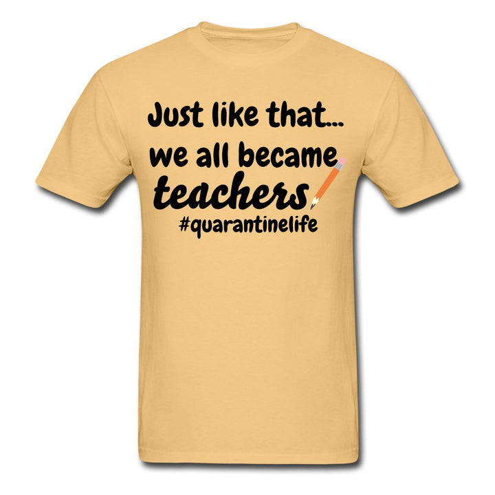 Just Like That We All Became Teachers Garment Dyed Shirt - Beguiling Phenix Boutique
