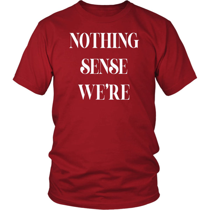 Nothing Makes Sense Couple's Shirt - Beguiling Phenix Boutique