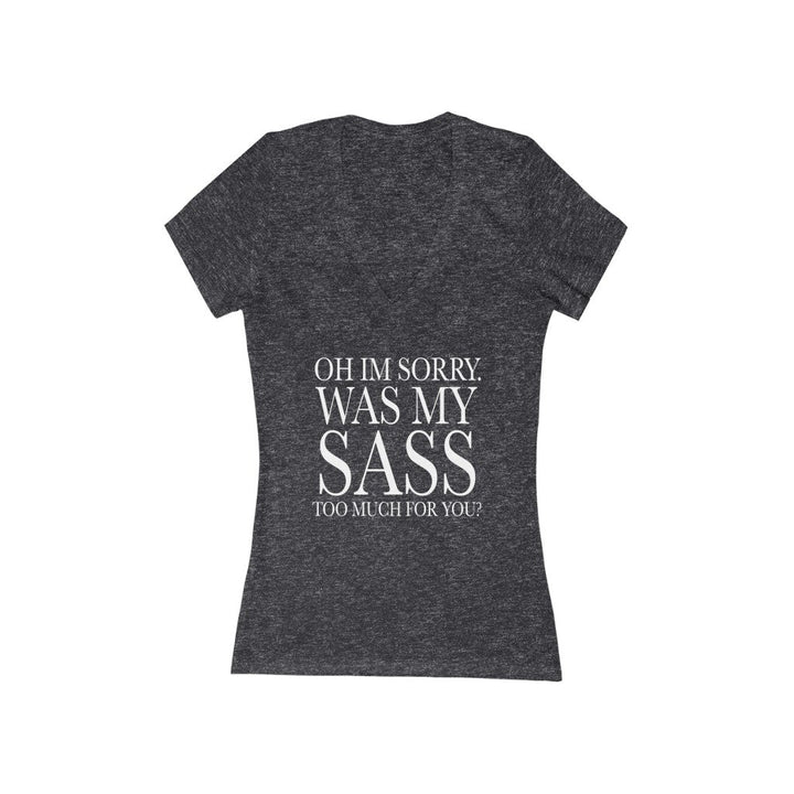 Oh I'm Sorry Was My Sass Too Much For You Women's V-Neck T-Shirt - Beguiling Phenix Boutique