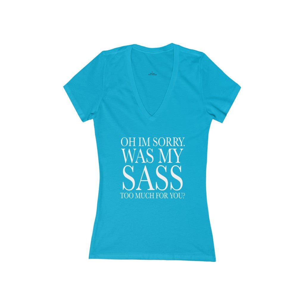 Oh I'm Sorry Was My Sass Too Much For You Women's V-Neck T-Shirt - Beguiling Phenix Boutique